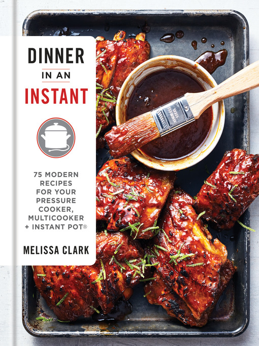 Dinner in an Instant 75 Modern Recipes for Your Pressure Cooker, Multicooker, and Instant Pot&#174;: A Cookbook